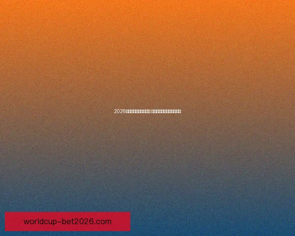 2026世界杯扩军至四十八队 全球足球盛宴全面升级揭秘